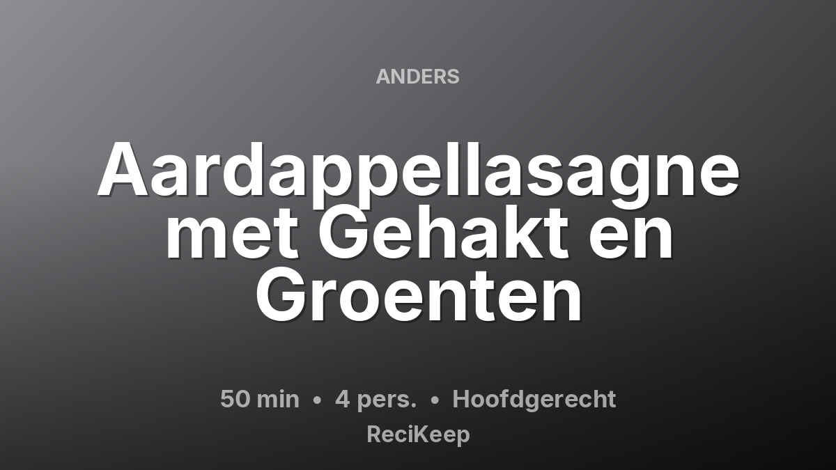 Receptkaart Aardappellasagne met Gehakt en Groenten – Hoofdgerecht