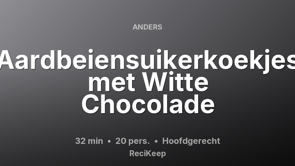 Receptkaart Aardbeiensuikerkoekjes met Witte Chocolade – Hoofdgerecht