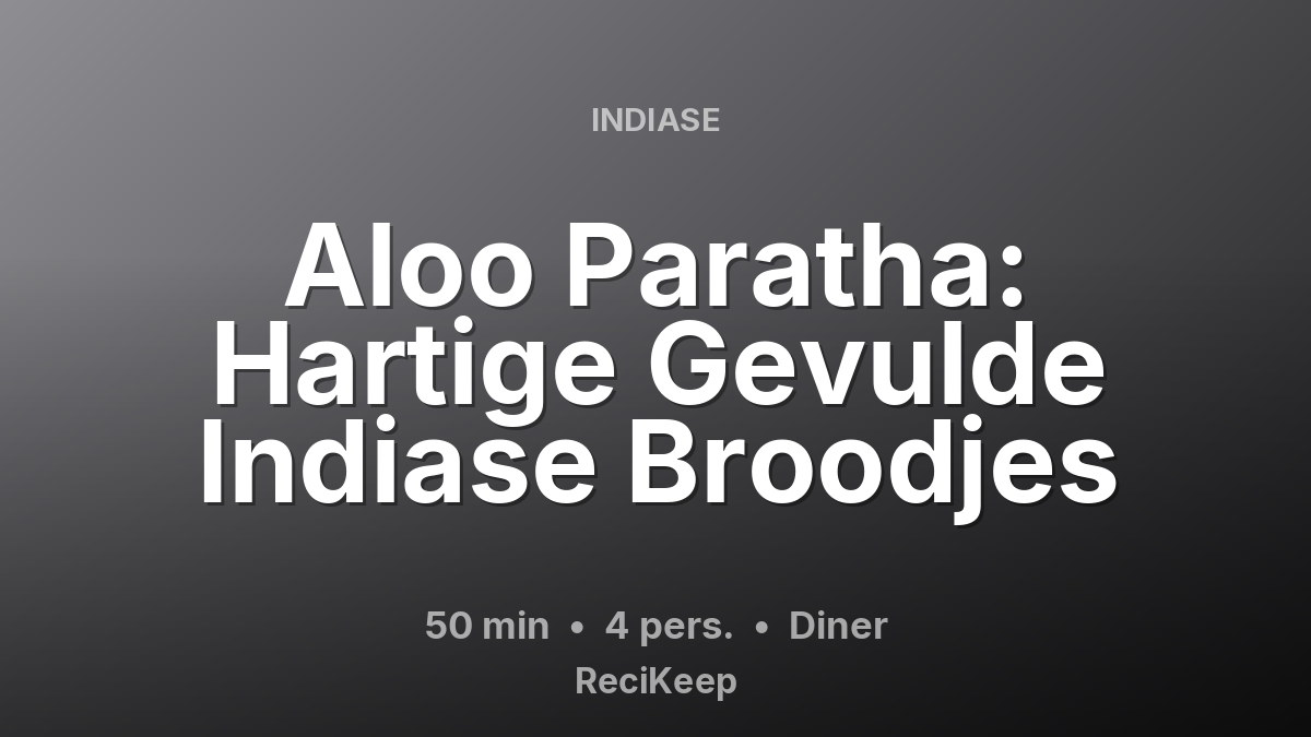 Receptkaart Aloo Paratha: Hartige Gevulde Indiase Broodjes – Diner