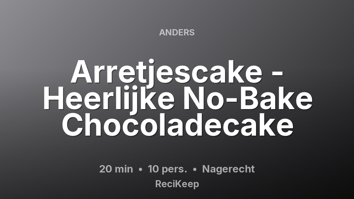 Receptkaart Arretjescake - Heerlijke No-Bake Chocoladecake – Nagerecht