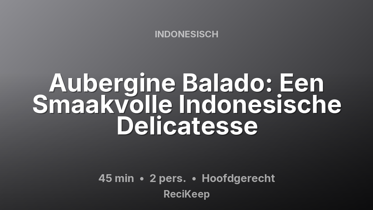 Receptkaart Aubergine Balado: Een Smaakvolle Indonesische Delicatesse – Hoofdgerecht