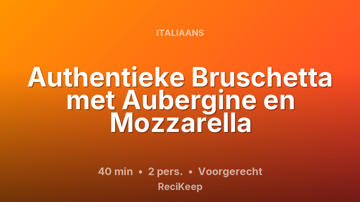 Receptkaart Authentieke Bruschetta met Aubergine en Mozzarella – Voorgerecht