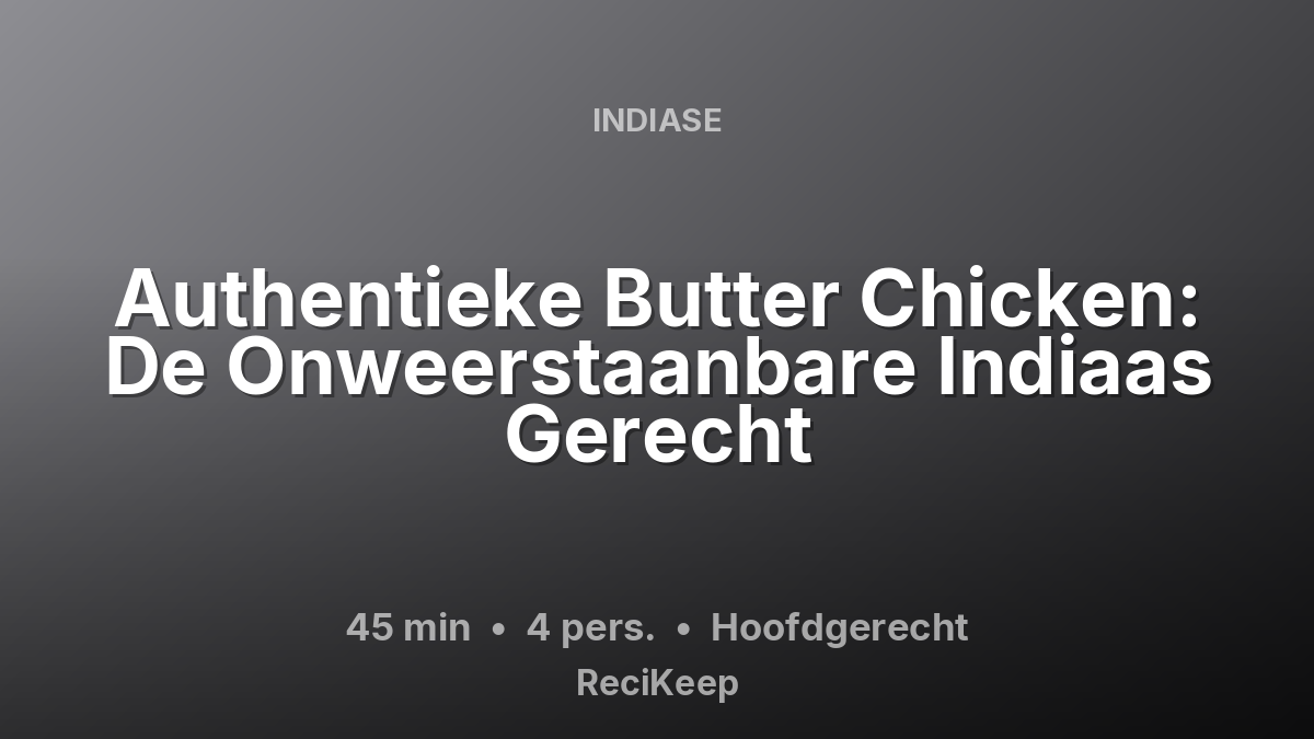 Receptkaart Authentieke Butter Chicken: De Onweerstaanbare Indiaas Gerecht – Hoofdgerecht