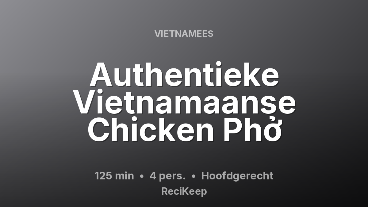 Receptkaart Authentieke Vietnamaanse Chicken Phở – Hoofdgerecht