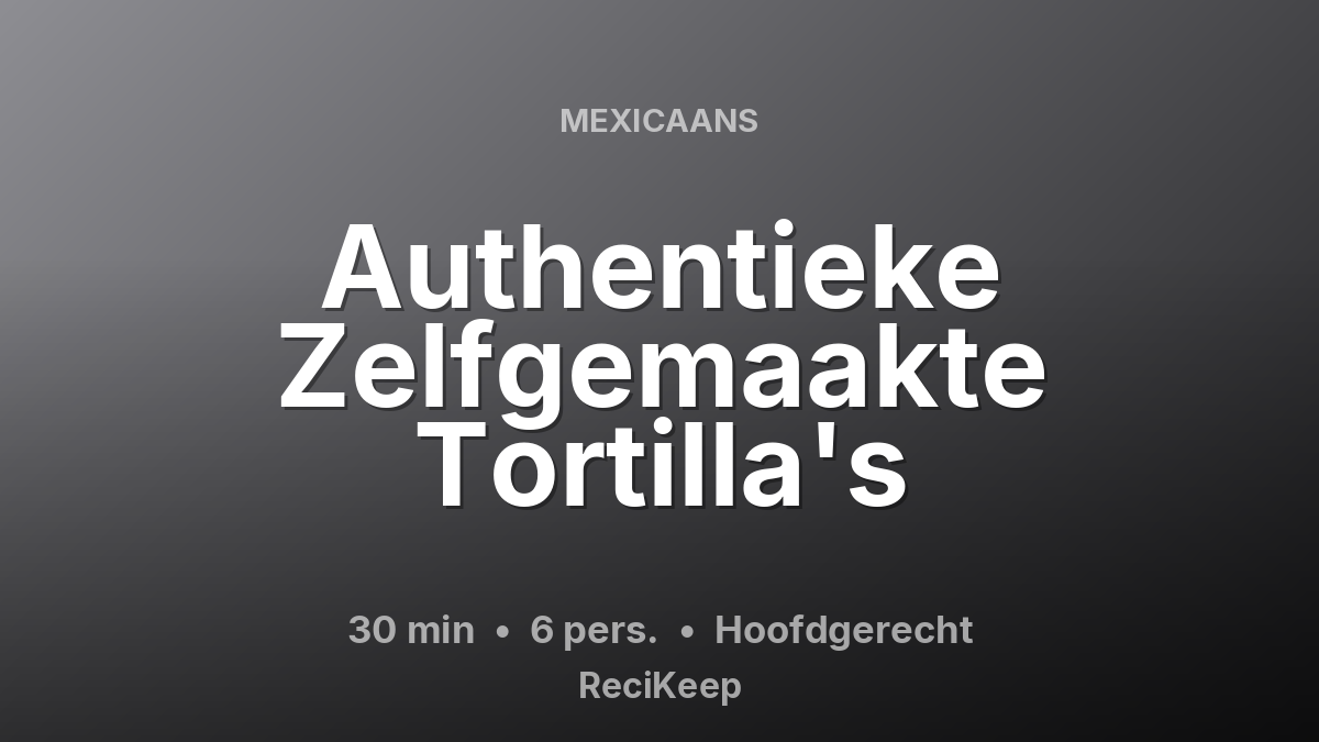 Receptkaart Authentieke Zelfgemaakte Tortilla's – Hoofdgerecht