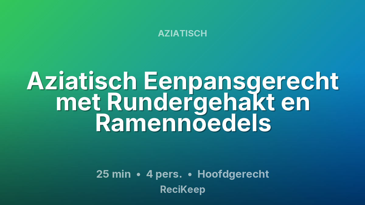 Receptkaart Aziatisch Eenpansgerecht met Rundergehakt en Ramennoedels – Hoofdgerecht