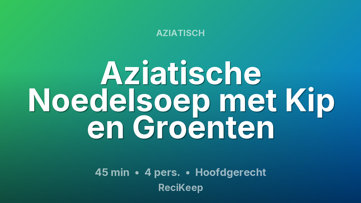 Receptkaart Aziatische Noedelsoep met Kip en Groenten – Hoofdgerecht