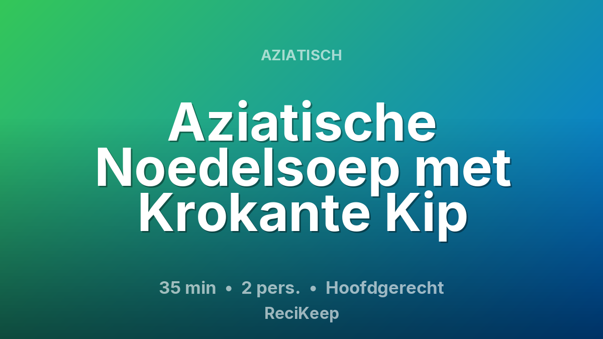 Receptkaart Aziatische Noedelsoep met Krokante Kip – Hoofdgerecht