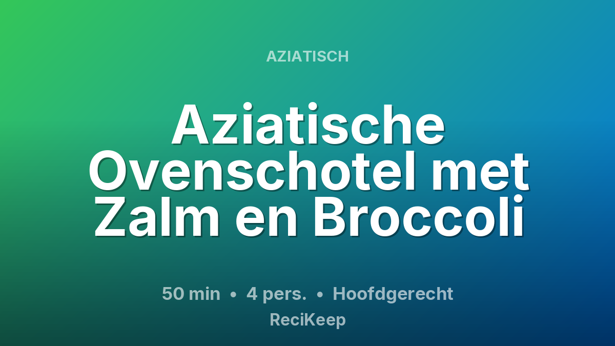 Receptkaart Aziatische Ovenschotel met Zalm en Broccoli – Hoofdgerecht