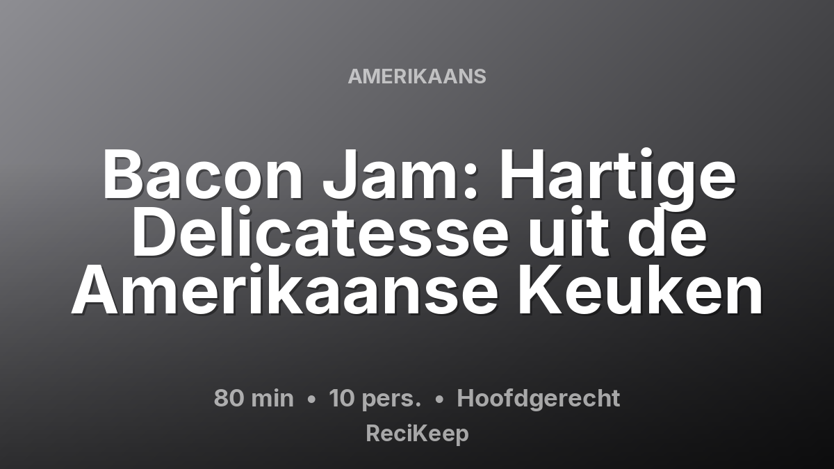 Receptkaart Bacon Jam: Hartige Delicatesse uit de Amerikaanse Keuken – Hoofdgerecht