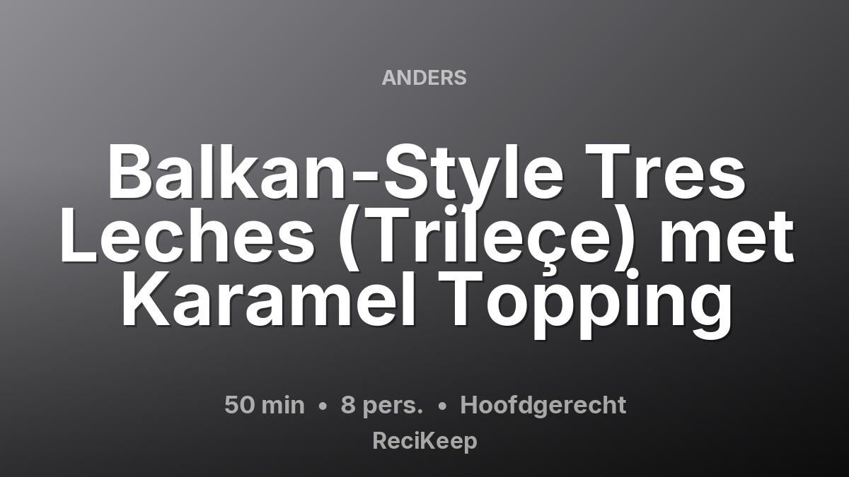 Receptkaart Balkan-Style Tres Leches (Trileçe) met Karamel Topping – Hoofdgerecht