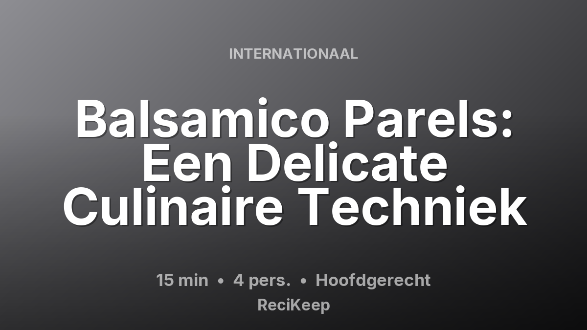 Receptkaart Balsamico Parels: Een Delicate Culinaire Techniek – Hoofdgerecht