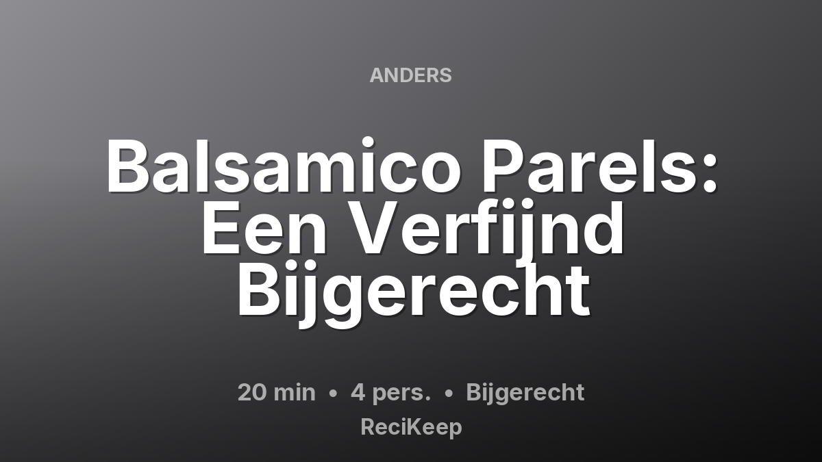 Receptkaart Balsamico Parels: Een Verfijnd Bijgerecht – Bijgerecht