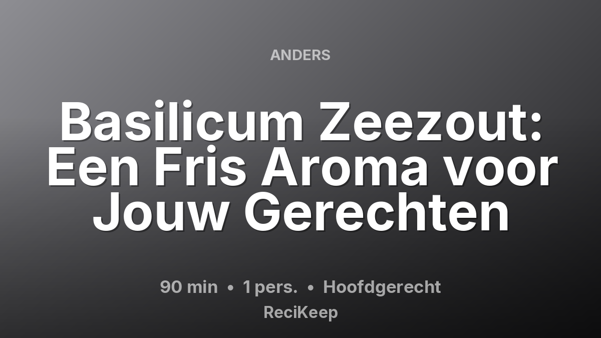 Receptkaart Basilicum Zeezout: Een Fris Aroma voor Jouw Gerechten – Hoofdgerecht