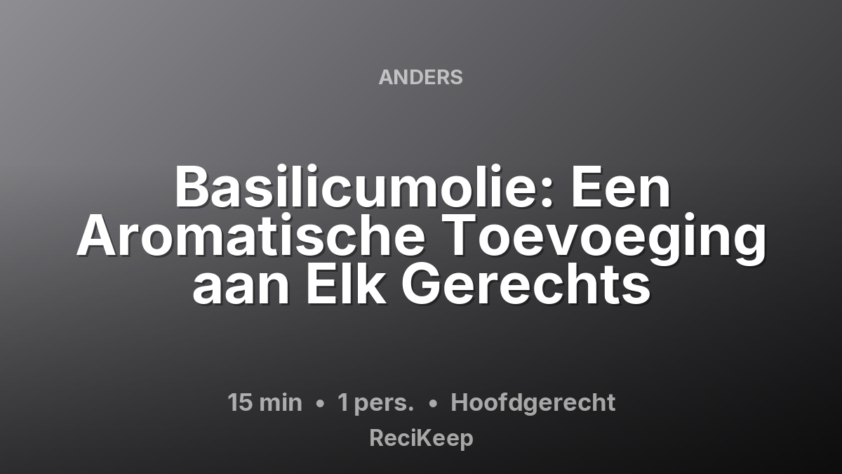 Receptkaart Basilicumolie: Een Aromatische Toevoeging aan Elk Gerechts – Hoofdgerecht