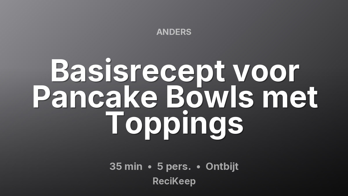 Receptkaart Basisrecept voor Pancake Bowls met Toppings – Ontbijt