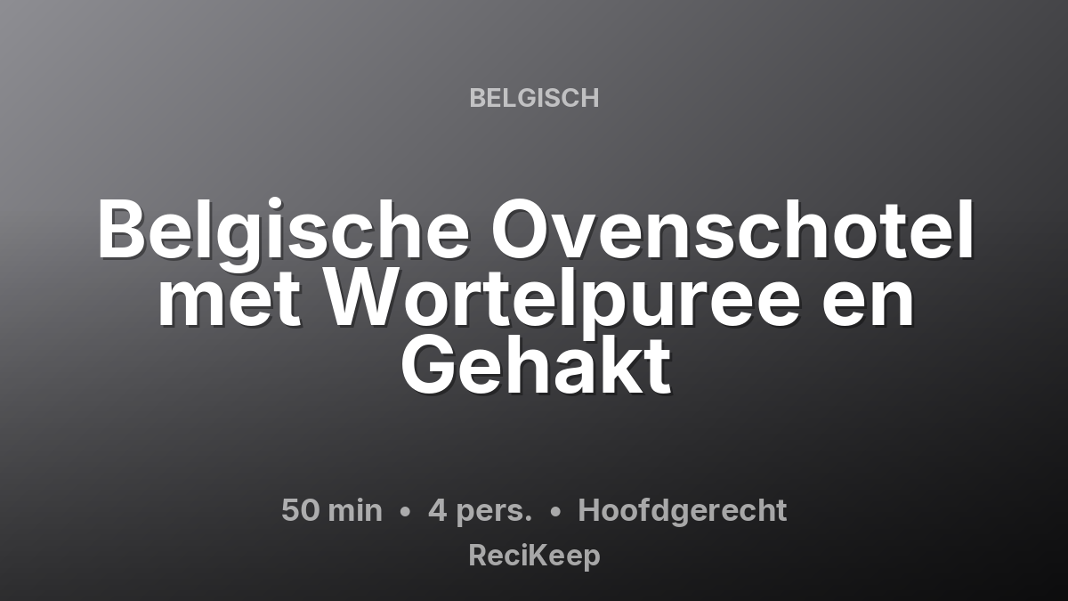 Receptkaart Belgische Ovenschotel met Wortelpuree en Gehakt – Hoofdgerecht