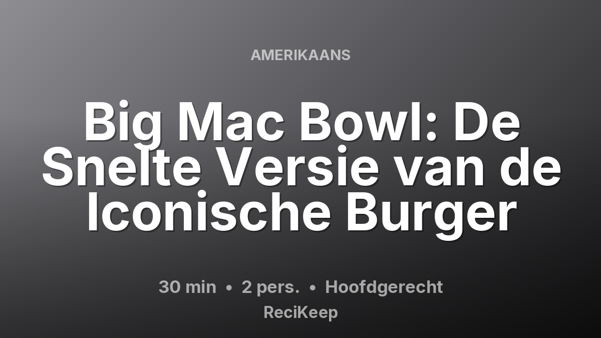 Receptkaart Big Mac Bowl: De Snelte Versie van de Iconische Burger – Hoofdgerecht