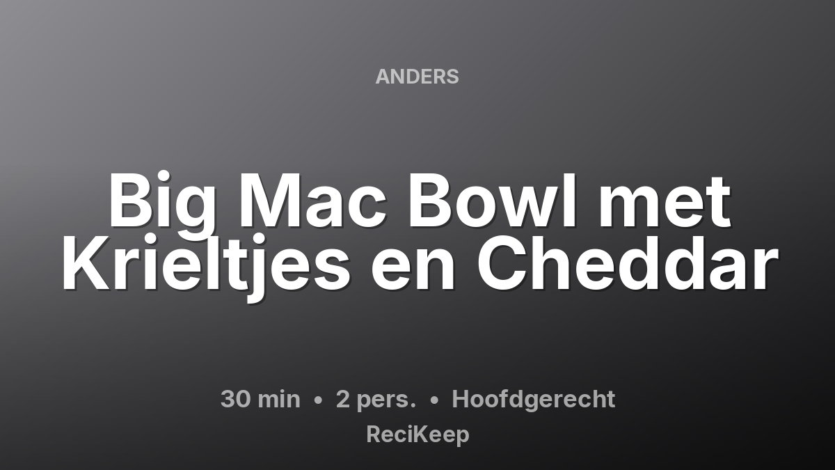 Receptkaart Big Mac Bowl met Krieltjes en Cheddar – Hoofdgerecht