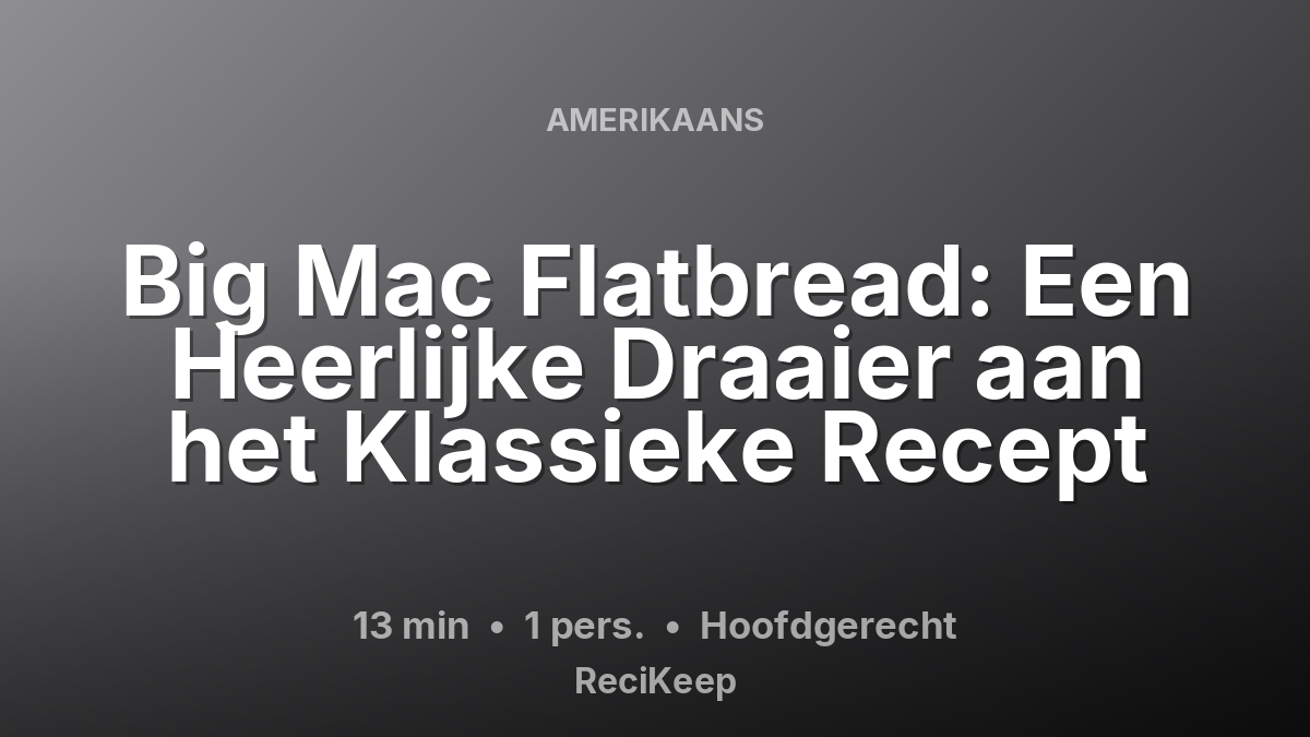 Receptkaart Big Mac Flatbread: Een Heerlijke Draaier aan het Klassieke Recept – Hoofdgerecht