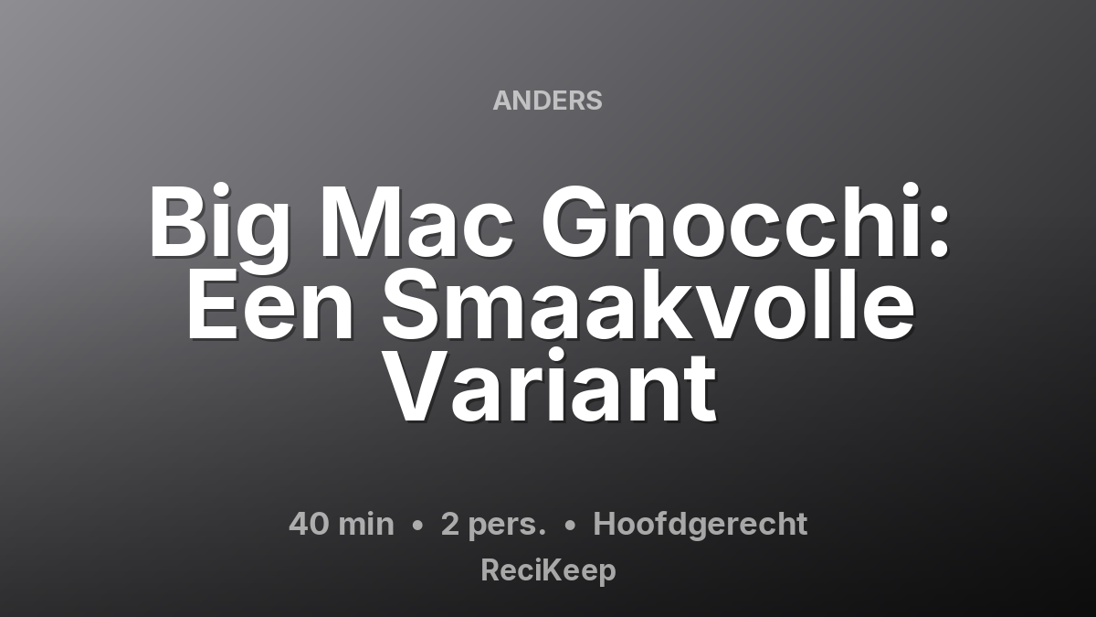 Receptkaart Big Mac Gnocchi: Een Smaakvolle Variant – Hoofdgerecht