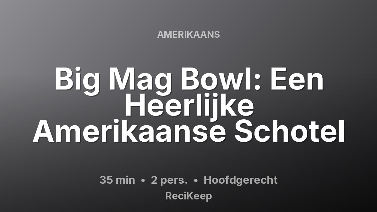 Receptkaart Big Mag Bowl: Een Heerlijke Amerikaanse Schotel – Hoofdgerecht