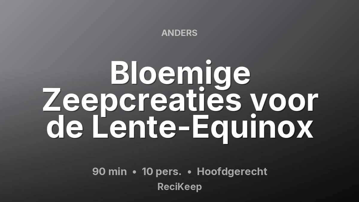 Receptkaart Bloemige Zeepcreaties voor de Lente-Equinox – Hoofdgerecht