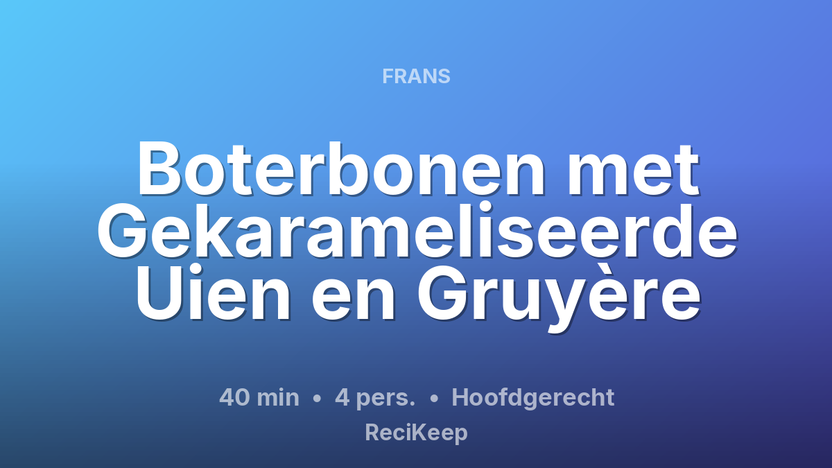 Receptkaart Boterbonen met Gekarameliseerde Uien en Gruyère – Hoofdgerecht