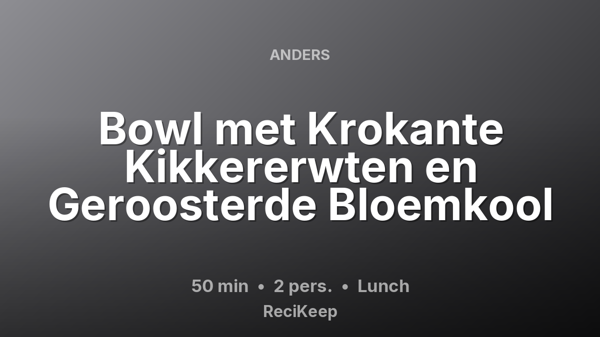 Receptkaart Bowl met Krokante Kikkererwten en Geroosterde Bloemkool – Lunch