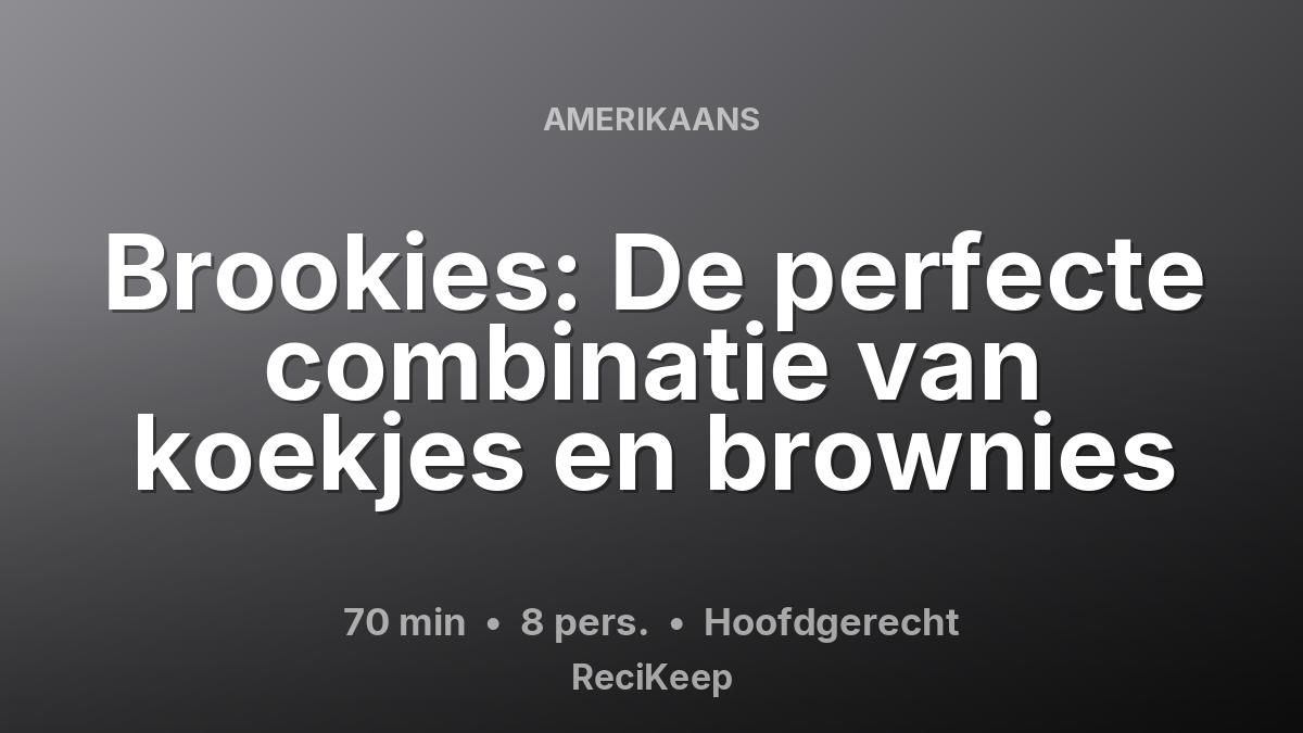 Receptkaart Brookies: De perfecte combinatie van koekjes en brownies – Hoofdgerecht