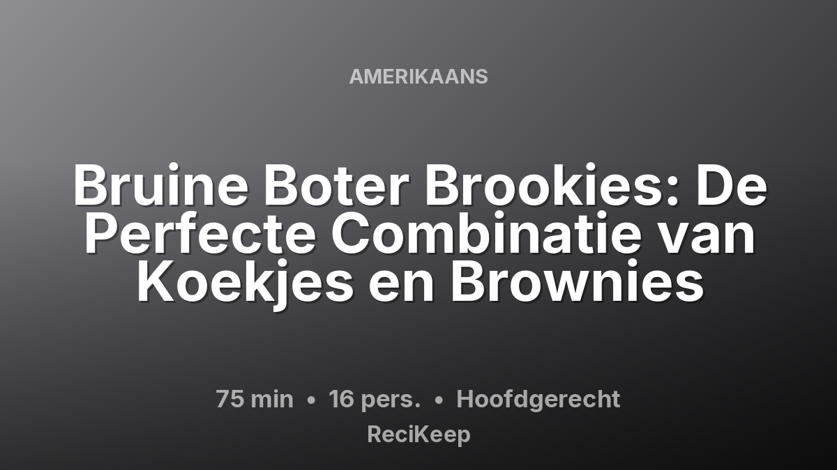 Receptkaart Bruine Boter Brookies: De Perfecte Combinatie van Koekjes en Brownies – Hoofdgerecht
