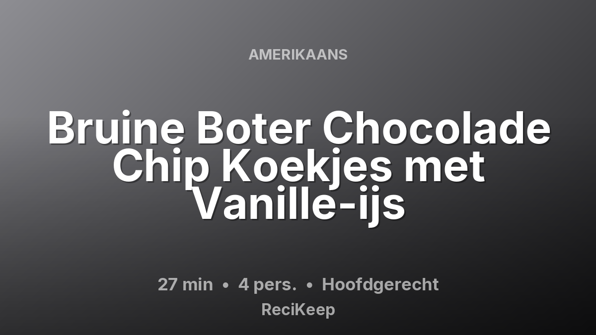 Receptkaart Bruine Boter Chocolade Chip Koekjes met Vanille-ijs – Hoofdgerecht