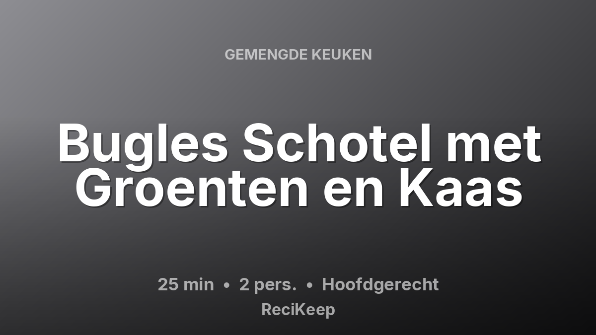 Receptkaart Bugles Schotel met Groenten en Kaas – Hoofdgerecht