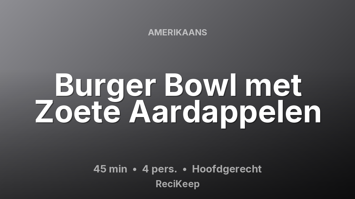 Receptkaart Burger Bowl met Zoete Aardappelen – Hoofdgerecht