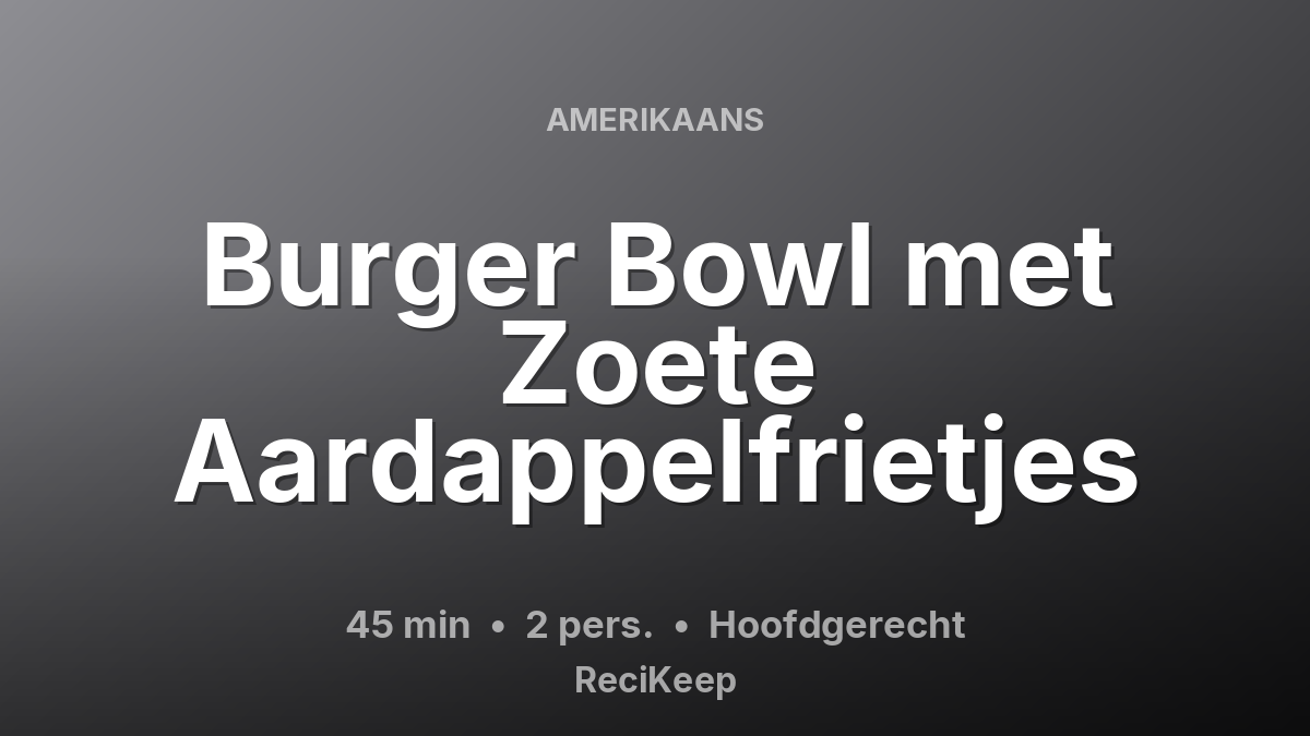 Receptkaart Burger Bowl met Zoete Aardappelfrietjes – Hoofdgerecht