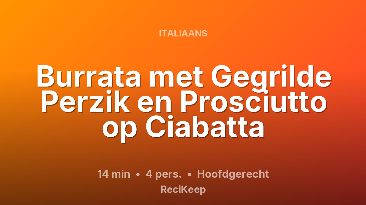 Receptkaart Burrata met Gegrilde Perzik en Prosciutto op Ciabatta – Hoofdgerecht
