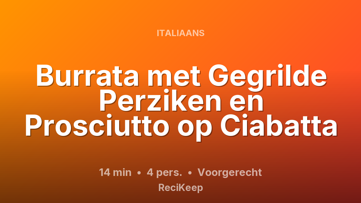 Receptkaart Burrata met Gegrilde Perziken en Prosciutto op Ciabatta – Voorgerecht