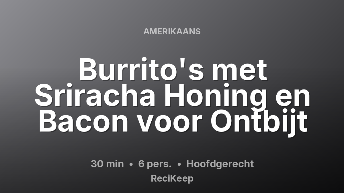 Receptkaart Burrito's met Sriracha Honing en Bacon voor Ontbijt – Hoofdgerecht