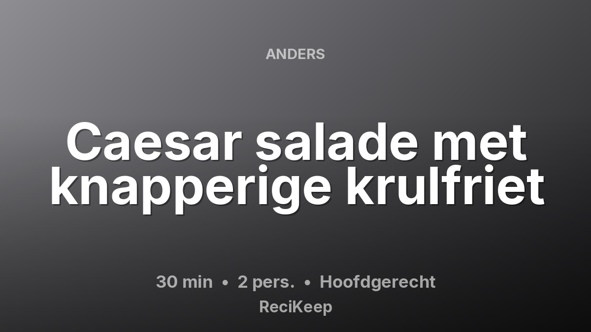 Receptkaart Caesar salade met knapperige krulfriet – Hoofdgerecht