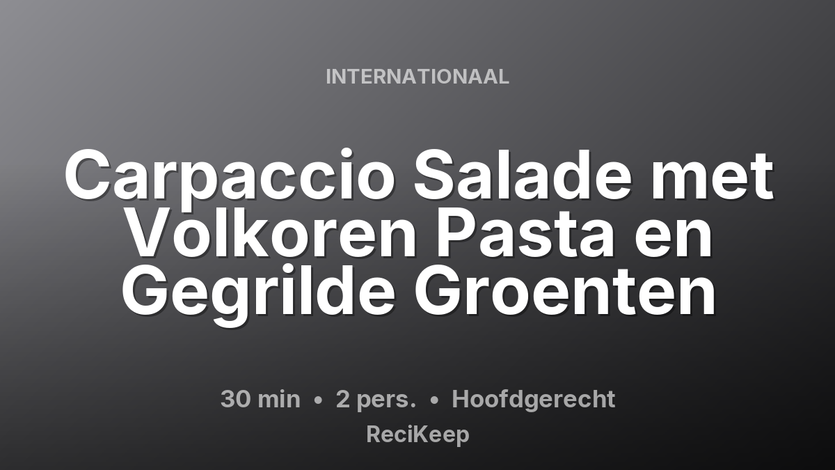 Receptkaart Carpaccio Salade met Volkoren Pasta en Gegrilde Groenten – Hoofdgerecht