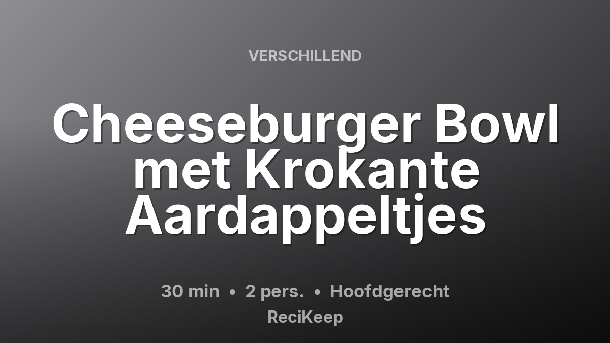 Receptkaart Cheeseburger Bowl met Krokante Aardappeltjes – Hoofdgerecht