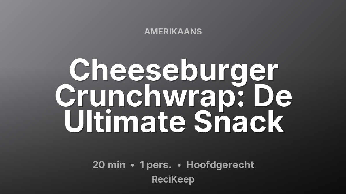 Receptkaart Cheeseburger Crunchwrap: De Ultimate Snack – Hoofdgerecht