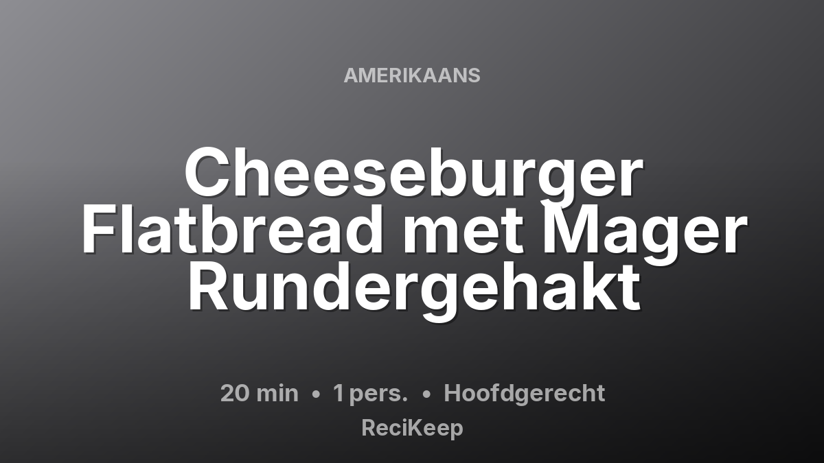 Receptkaart Cheeseburger Flatbread met Mager Rundergehakt – Hoofdgerecht