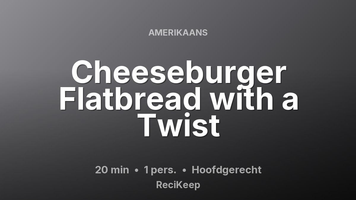 Receptkaart Cheeseburger Flatbread with a Twist – Hoofdgerecht