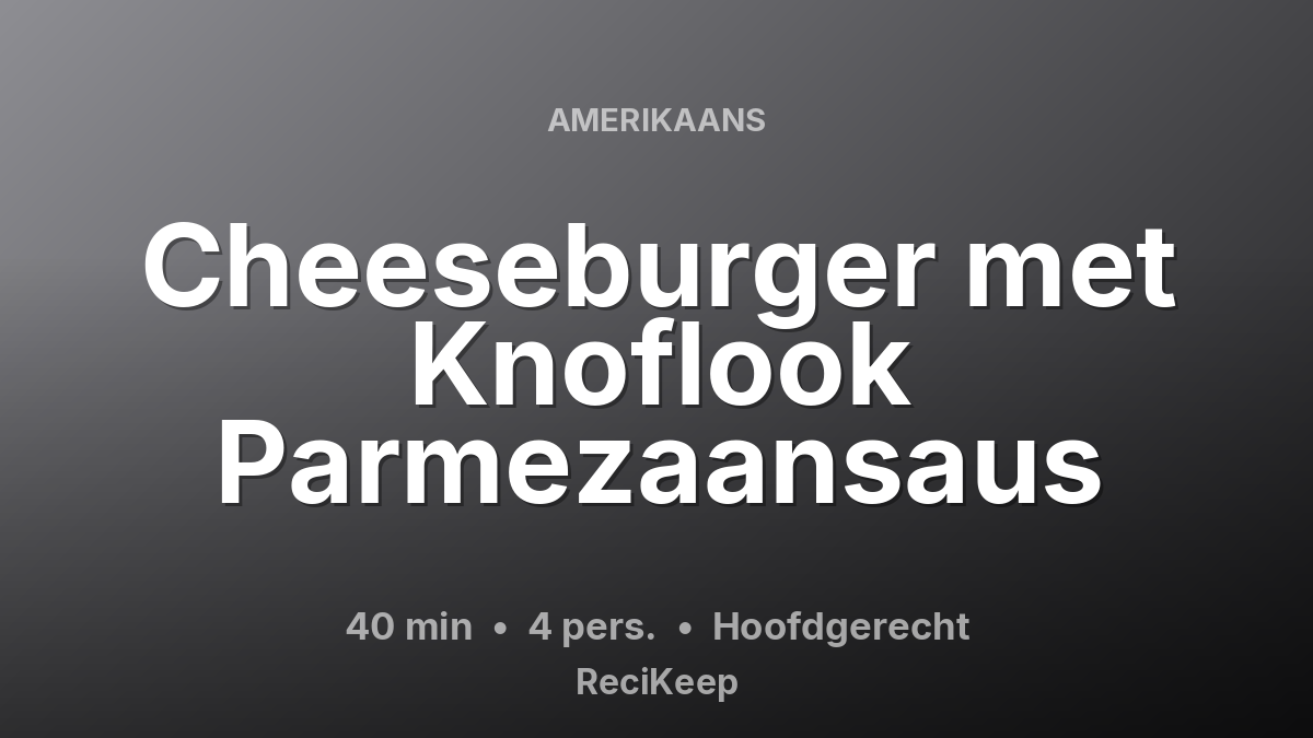Receptkaart Cheeseburger met Knoflook Parmezaansaus – Hoofdgerecht