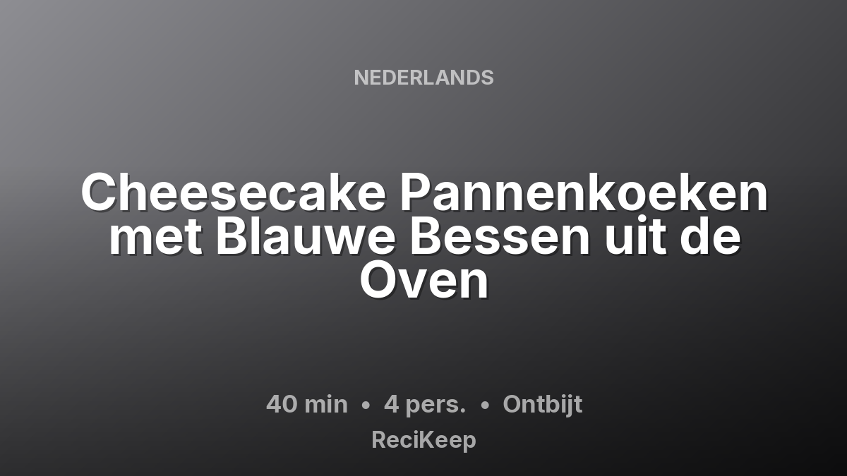 Receptkaart Cheesecake Pannenkoeken met Blauwe Bessen uit de Oven – Ontbijt