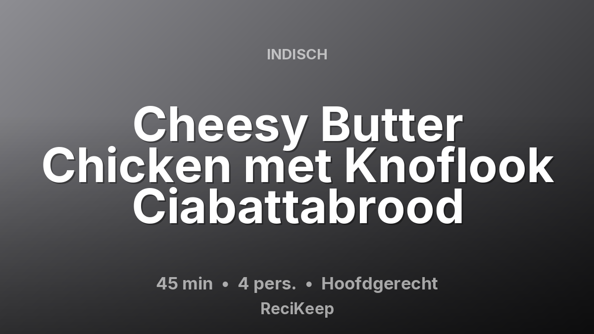 Receptkaart Cheesy Butter Chicken met Knoflook Ciabattabrood – Hoofdgerecht