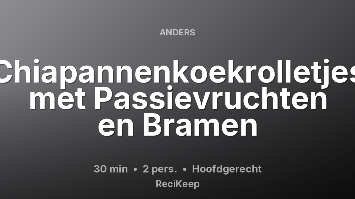 Receptkaart Chiapannenkoekrolletjes met Passievruchten en Bramen – Hoofdgerecht
