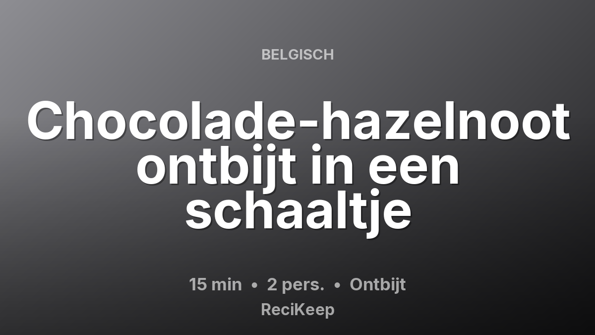 Receptkaart Chocolade-hazelnoot ontbijt in een schaaltje – Ontbijt
