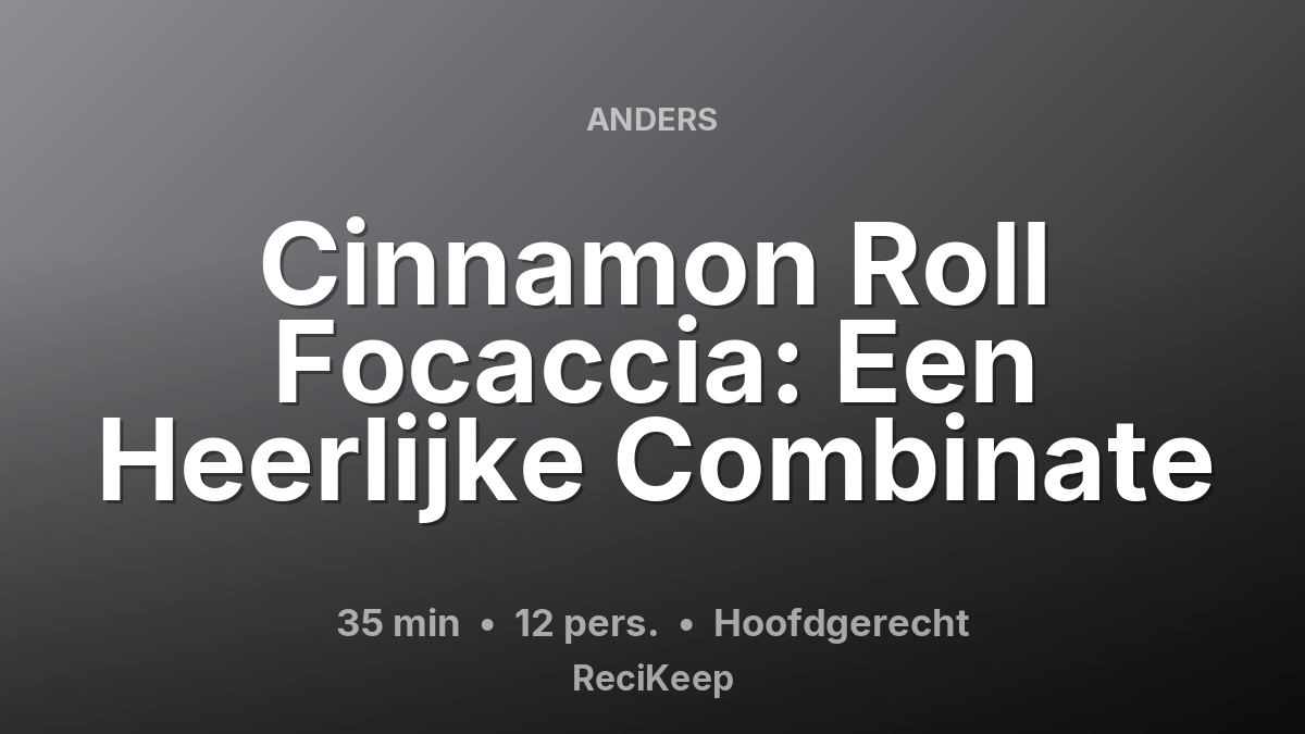 Receptkaart Cinnamon Roll Focaccia: Een Heerlijke Combinate – Hoofdgerecht